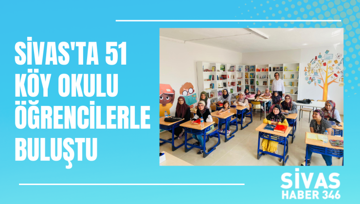 Sivas’ta 51 Köy Okulu Yeniden Öğrencilerle Buluştu