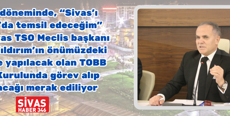 Osman Yıldırım TOBB’da Görev Alacak mı?