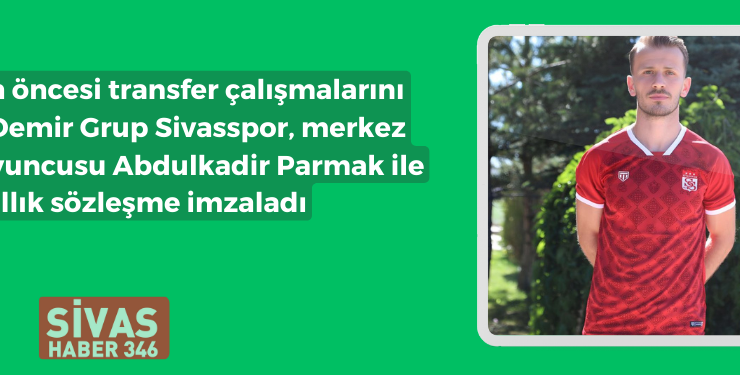 Abdulkadir Parmak Demir Grup Sivasspor’da