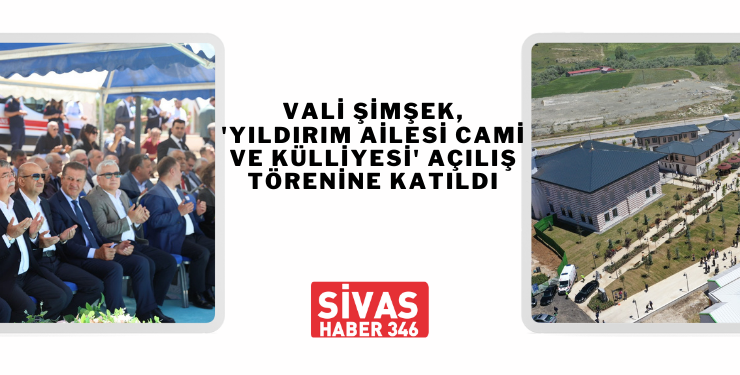 Vali Şimşek, ‘Yıldırım Ailesi Cami ve Külliyesi’ Açılış Törenine Katıldı