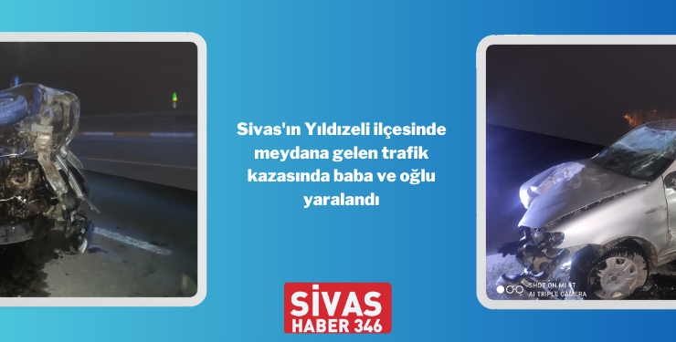 Yıldızeli İlçesinde Kaza; Baba ve Oğlu Yaralandı