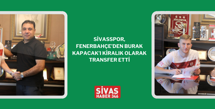 Sivasspor, Burak Kapacak’ı Fenerbahçe’den Kiraladı