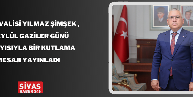 Sivas Valisi  Şimşek’ten Gaziler Günü Kutlama Mesajı