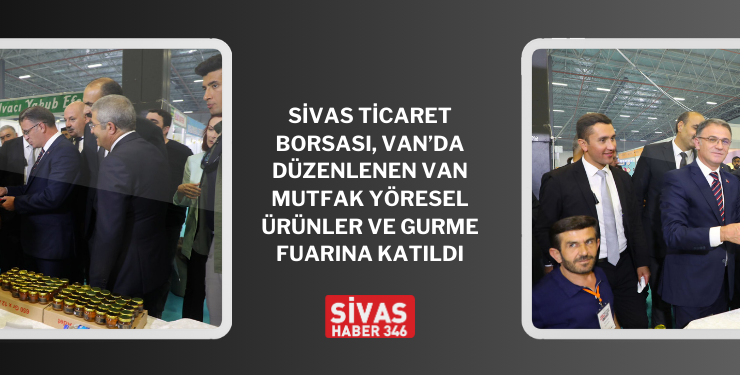 Sivas Ticaret Borsası, Van Mutfak Yöresel Ürünler Ve Gurme Fuarına Katıldı