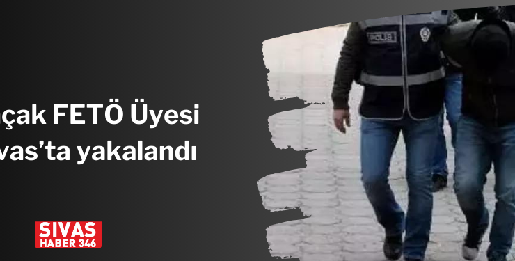 Kaçak FETÖ Üyesi Sivas’ta Yakalandı