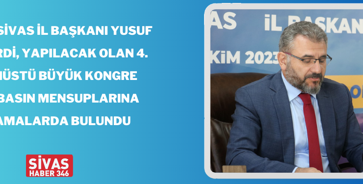 AK Parti Sivas İl Başkanı Tanrıverdi, Kongre Öncesi Açıklamalarda Bulundu