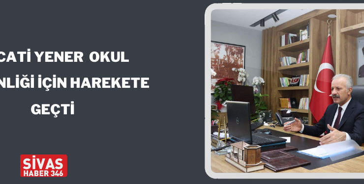 Necati Yener  Okul Güvenliği İçin Harekete Geçti
