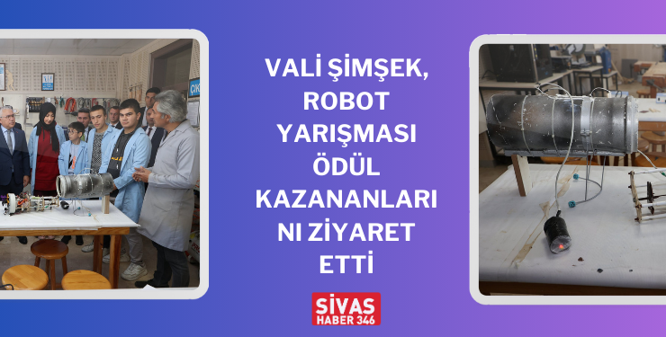 Vali Şimşek, Robot Yarışması Ödül Kazananlarını Ziyaret Etti