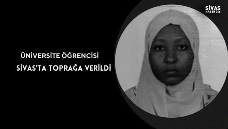 Üniversite Öğrencisi Sivas’ta Toprağa Verildi