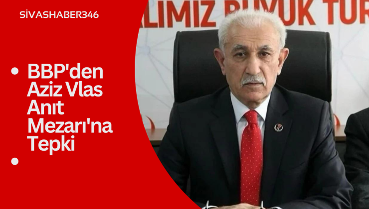 BBP’den Aziz Vlas Anıt Mezarı’na Tepki: “Ermeni Lobiciliği”