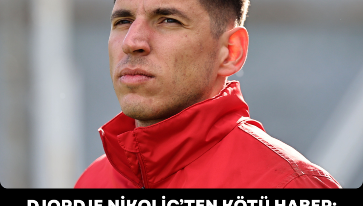 Djordje Nikolic’ten Kötü Haber
