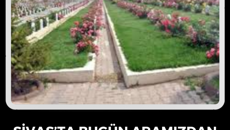 Sivas’ta Bugün Aramızdan Ayrılanlar – 19 Nisan 2025