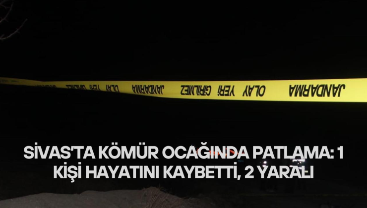 Sivas’ta Kömür Ocağında Patlama: 1 Kişi Hayatını Kaybetti, 2 Yaralı