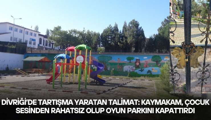 Divriği’de Tartışma Yaratan Talimat: Kaymakam, Çocuk Sesinden Rahatsız Olup Oyun Parkını Kapattırdı
