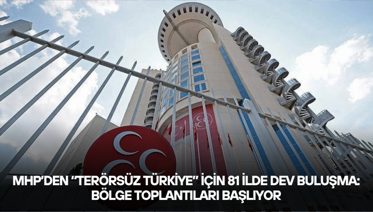 MHP’den “Terörsüz Türkiye” İçin 81 İlde Dev Buluşma: Bölge Toplantıları Başlıyor