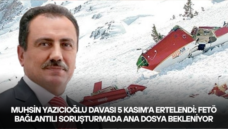 Muhsin Yazıcıoğlu Davası 5 Kasım’a Ertelendi: FETÖ Bağlantılı Soruşturmada Ana Dosya Bekleniyor