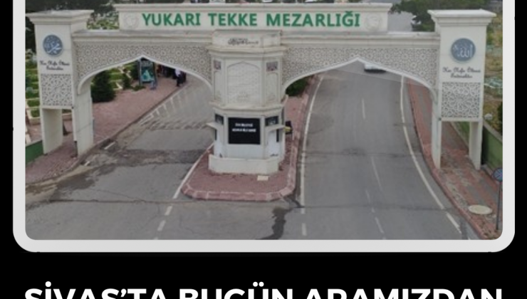 Sivas’ta Bugün Aramızdan Ayrılanlar – 22 Haziran 2025