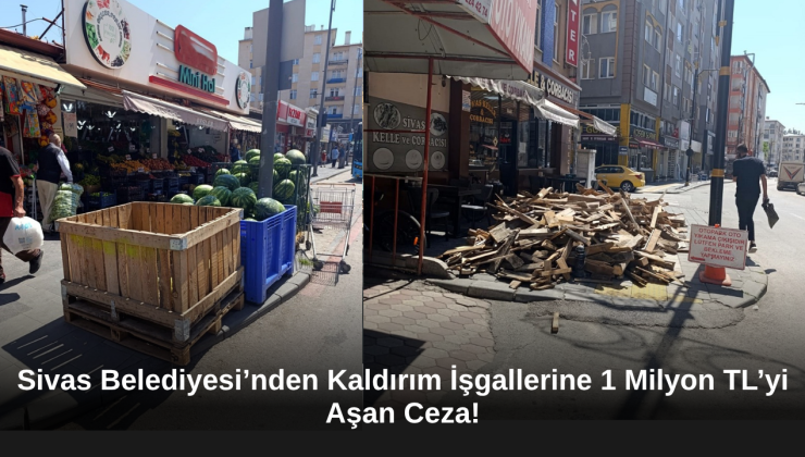 Sivas Belediyesi’nden Kaldırım İşgallerine 1 Milyon TL’yi Aşan Ceza!