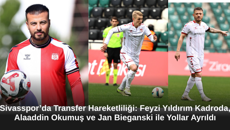 Sivasspor’da Transfer Hareketliliği: Feyzi Yıldırım Kadroda, Alaaddin Okumuş ve Jan Bieganski ile Yollar Ayrıldı