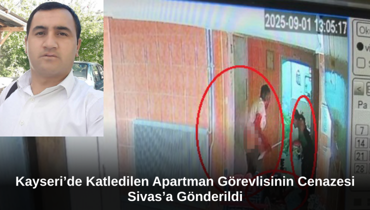 Kayseri’de Katledilen Apartman Görevlisinin Cenazesi Sivas’a Gönderildi