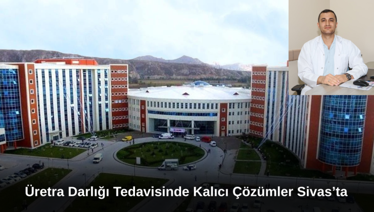 Üretra Darlığı Tedavisinde Kalıcı Çözümler Sivas’ta