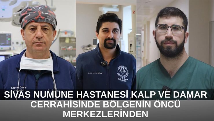 Sivas Numune Hastanesi Kalp ve Damar Cerrahisinde Bölgenin Öncü Merkezlerinden