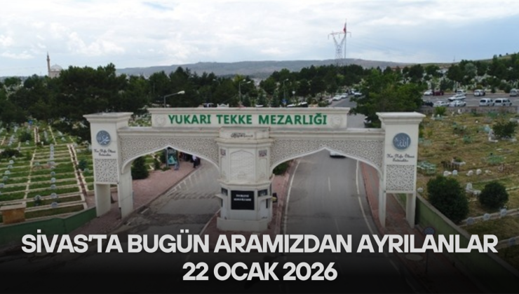 Sivas’ta Bugün Aramızdan Ayrılanlar – 22 Ocak 2026
