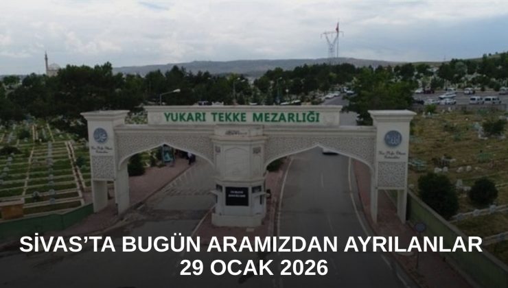 Sivas’ta Bugün Aramızdan Ayrılanlar – 29 Ocak 2026