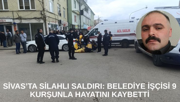 Sivas’ta Silahlı Saldırı: Belediye İşçisi 9 Kurşunla Hayatını Kaybetti