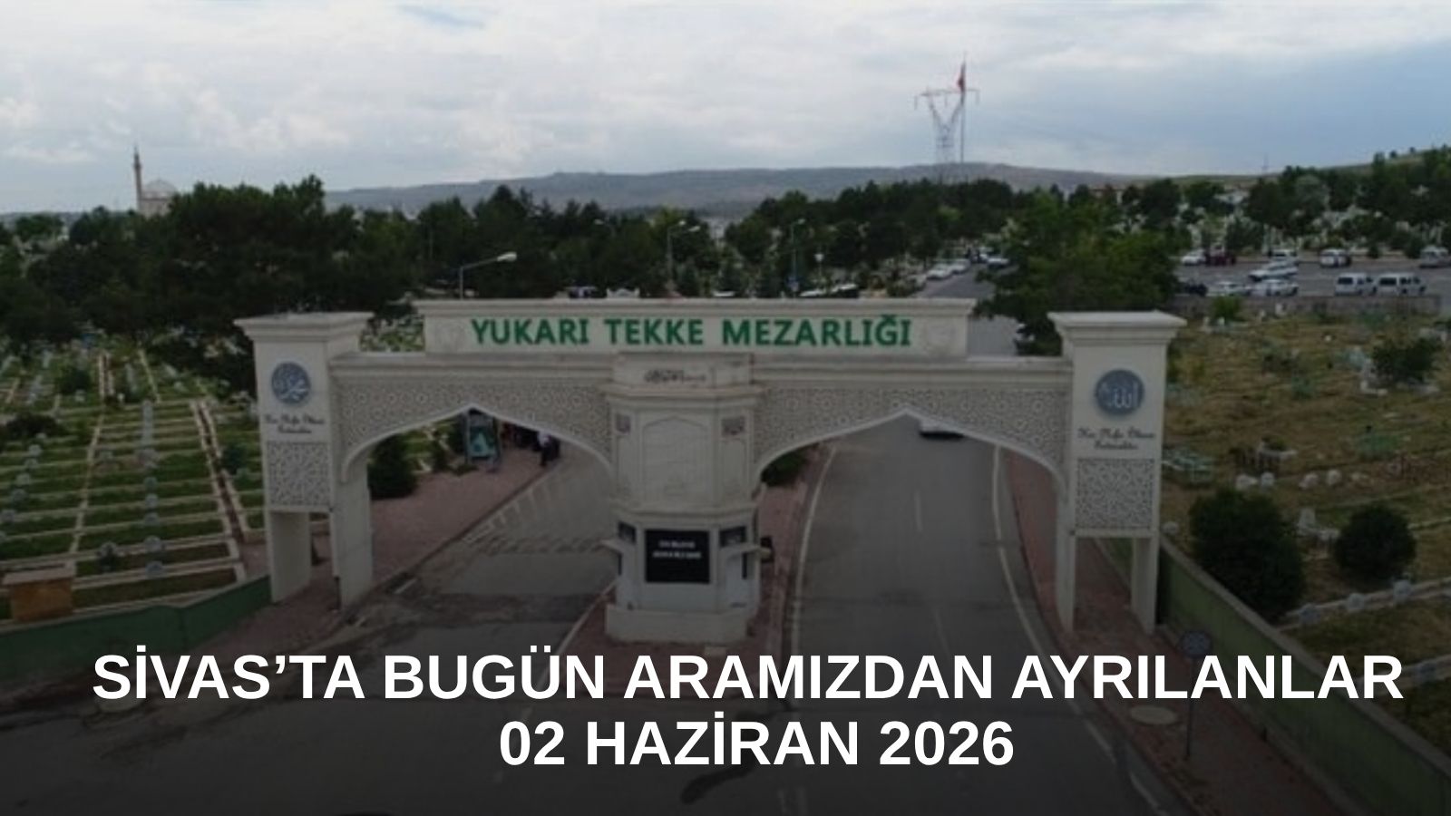 Sivas’ta Bugün Aramızdan Ayrılanlar – 02 Haziran 2026
