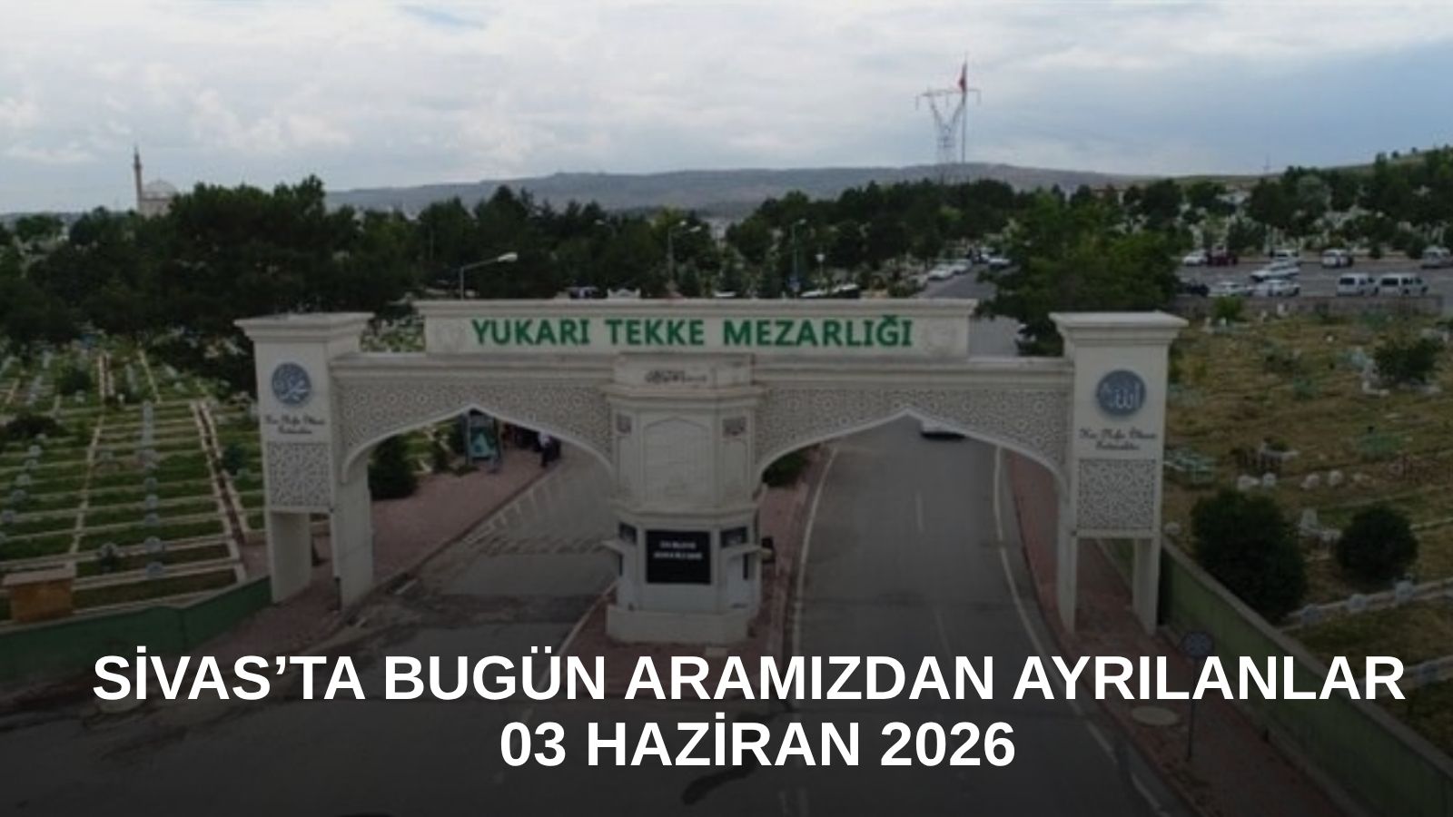 Sivas’ta Bugün Aramızdan Ayrılanlar – 03 Haziran 2026