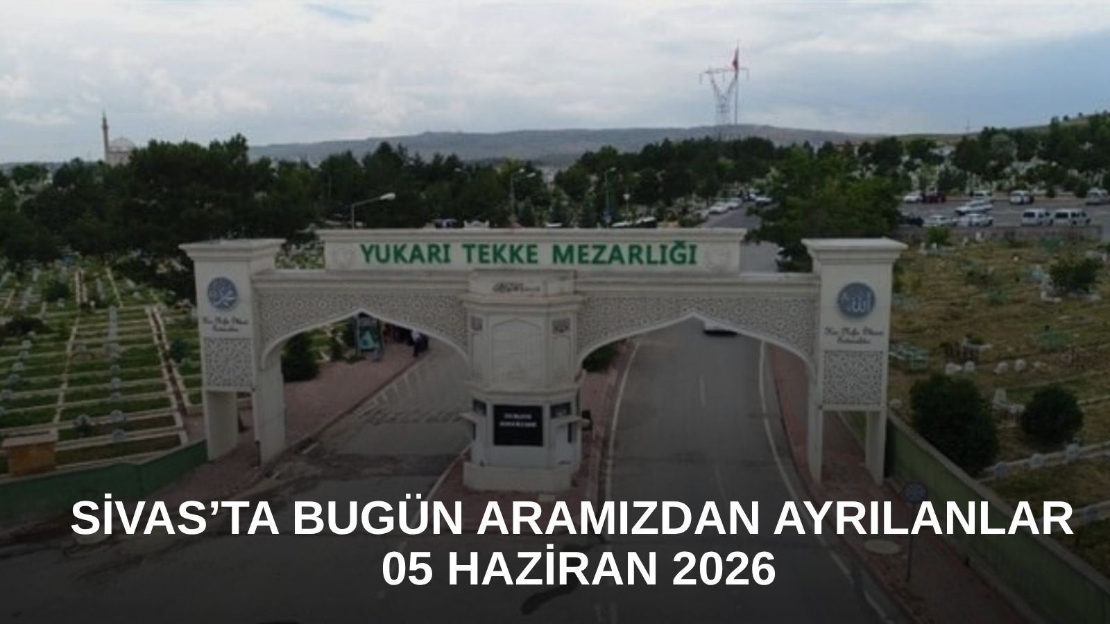 Sivas’ta Bugün Aramızdan Ayrılanlar – 05 Haziran 2026