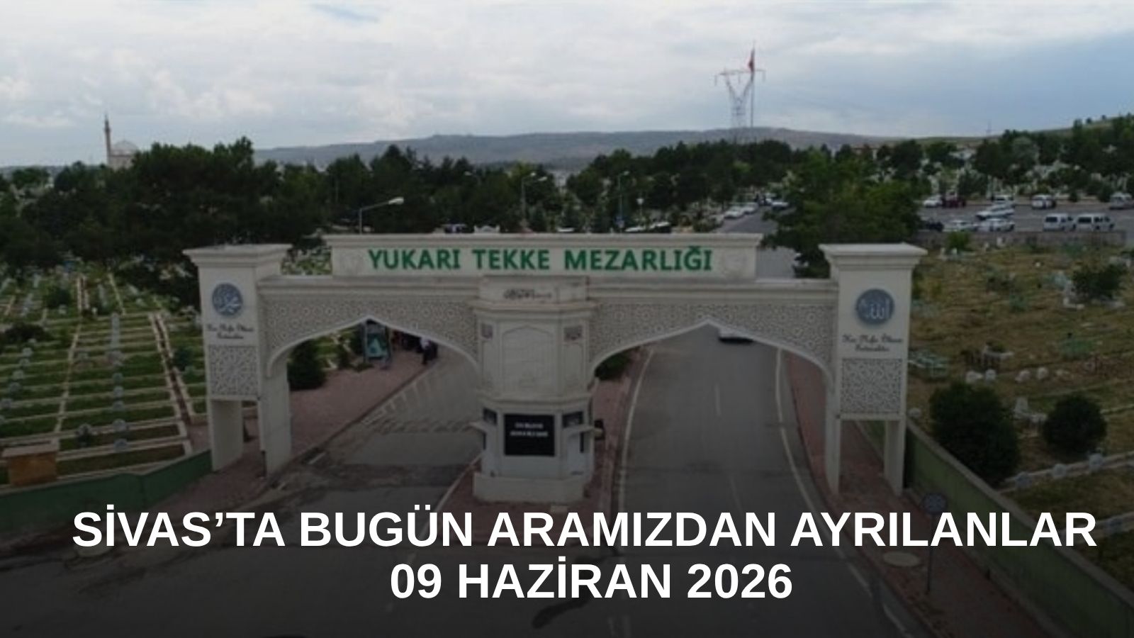 Sivas’ta Bugün Aramızdan Ayrılanlar – 09 Haziran 2