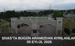 Sivas’ta Bugün Aramızdan Ayrılanlar – 05 Eylül 2026