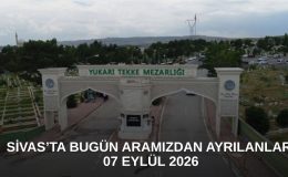 Sivas’ta Bugün Aramızdan Ayrılanlar – 07 Eylül 2026