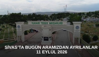 Sivas’ta Bugün Aramızdan Ayrılanlar – 11 Eylül 2026