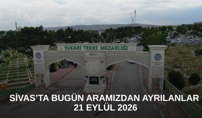 Sivas’ta Bugün Aramızdan Ayrılanlar – 21 Eylül 2026
