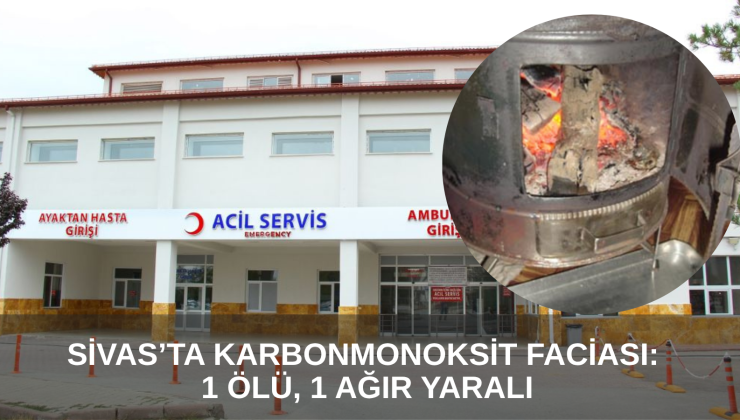 Sivas’ta Karbonmonoksit Faciası: 1 Ölü, 1 Ağır Yaralı